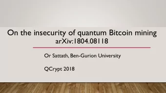 On the insecurity of quantum Bitcoin mining  arXiv:1804.08118  Or Sattath, Ben-Gurion University