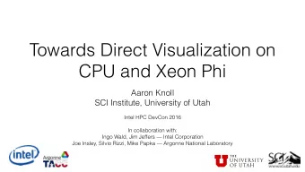 Towards Direct Visualization on  CPU and Xeon Phi  Aaron Knoll SCI Institute, University of Utah