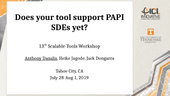 Does your tool support PAPI  SDEs yet? 13 th Scalable Tools Workshop  Anthony Danalis, Heike