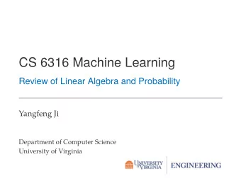 CS 6316 Machine Learning  Review of Linear Algebra and Probability  Yangfeng Ji  Department of