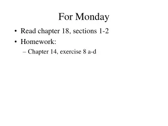 For Monday  Read chapter 18, sections 1-2  Homework:  Chapter 14, exercise 8 a-d  Program