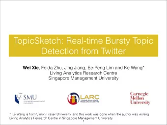 TopicSketch: Real-time Bursty Topic  Detection from Twitter Wei Xie , Feida Zhu, Jing Jiang,