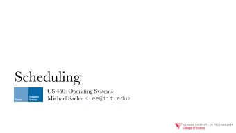 Scheduling  CS 450: Operating Systems Michael Saelee &lt;lee@iit.edu&gt; // Scheduler never