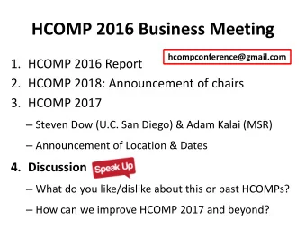 HCOMP 2016 Business Meeting  hcompconference@gmail.com  1. HCOMP 2016 Report  2. HCOMP 2018: