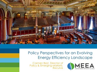 Policy Perspectives for an Evolving  Energy Efficiency Landscape  Carmen Best, Director of  Policy