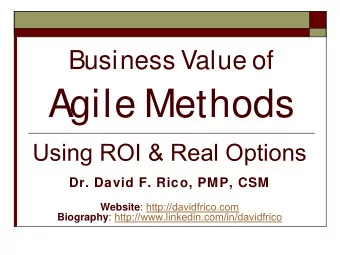 Agile Methods  Using ROI &amp; Real Options  Dr. David F. Rico, PMP, CSM Website :