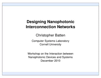 Designing Nanophotonic  Interconnection Networks  Christopher Batten  Computer Systems Laboratory