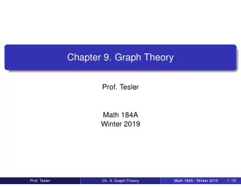Chapter 9. Graph Theory  Prof. Tesler  Math 184A  Winter 2019  Prof. Tesler  Ch. 9. Graph Theory