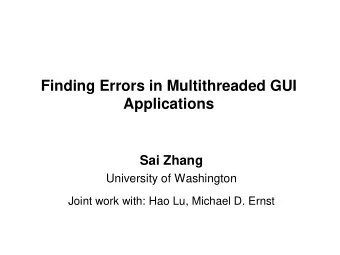 Finding Errors in Multithreaded GUI  Applications  Sai Zhang  University of Washington  Joint work