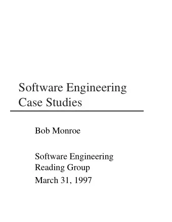 Software Engineering  Case Studies  Bob Monroe  Software Engineering  Reading Group  March 31, 1997