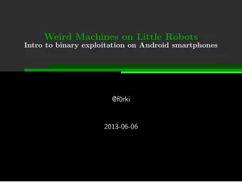 Weird Machines on Little Robots  Intro to binary exploitation on Android smartphones  @f0rki