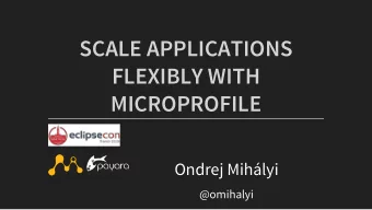 SCALE APPLICATIONS  FLEXIBLY WITH  MICROPROFILE  Ondrej Mihlyi  @omihalyi  SCALABLE APPLICATIONS