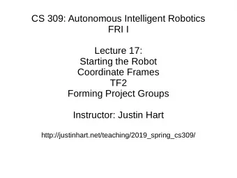 CS 309: Autonomous Intelligent Robotics  FRI I  Lecture 17:  Starting the Robot  Coordinate Frames