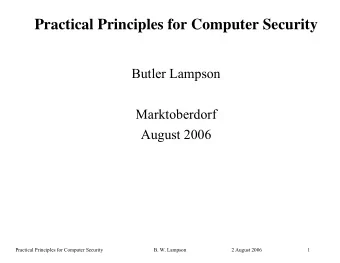 Practical Principles for Computer Security  Butler Lampson  Marktoberdorf  August 2006 1  Practical