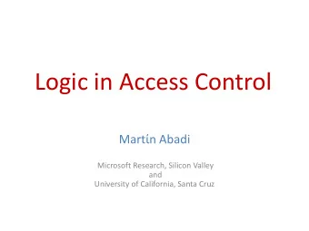 Logic in Access Control Mart  n Abadi  Microsoft Research, Silicon Valley  and  University of