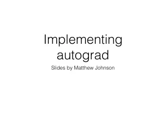 Implementing  autograd  Slides by Matthew Johnson  Autograds implementation