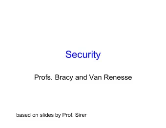 Security  Profs. Bracy and Van Renesse  based on slides by Prof. Sirer  Security in the real world