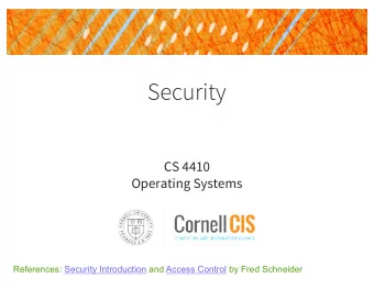 Security  CS 4410  Operating Systems  References: Security Introduction and Access Control by Fred