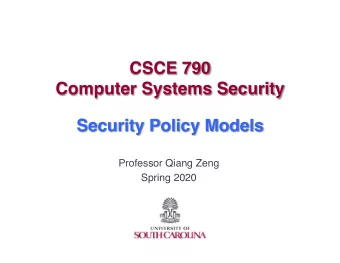 CSCE 790  Computer Systems Security  Security Policy Models  Professor Qiang Zeng  Spring