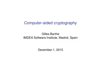 Computer-aided cryptography  Gilles Barthe  IMDEA Software Institute, Madrid, Spain  December 1,