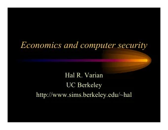 Economics and computer security  Hal R. Varian  UC Berkeley  http://www.sims.berkeley.edu/~hal