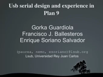 Usb serial design and experience in  Plan 9  Gorka Guardiola  Francisco J. Ballesteros  Enrique