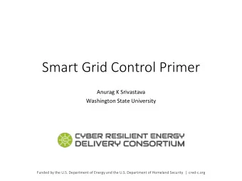 Smart Grid Control Primer  Anurag K Srivastava  Washington State University  Funded by the U.S.