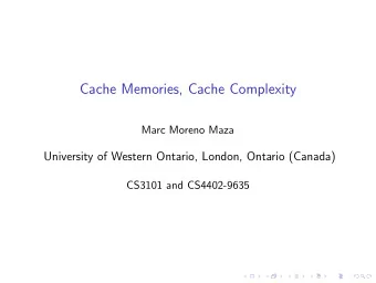 Cache Memories, Cache Complexity  Marc Moreno Maza  University of Western Ontario, London, Ontario