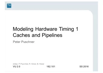 Modeling Hardware Timing 1  Caches and Pipelines  Peter Puschner  slides: P. Puschner, R. Kirner,