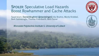 S POILER :  Speculative  Load  Hazards  Boost  Rowhammer and  Cache  Attacks  Saad  Islam,  Daniel
