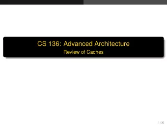 CS 136: Advanced Architecture  Review of Caches  1 / 30  Introduction  Why Caches?  Basic goal:
