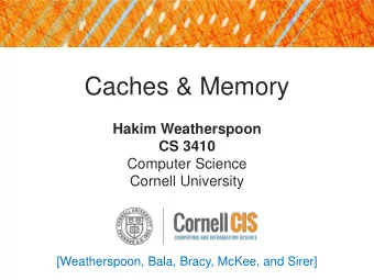 Caches &amp; Memory  Hakim Weatherspoon  CS 3410  Computer Science  Cornell University