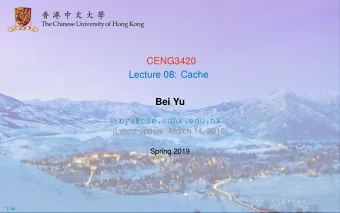 CENG3420  Lecture 08: Cache  Bei Yu  byu@cse.cuhk.edu.hk  (Latest update: March 14, 2019)  Spring