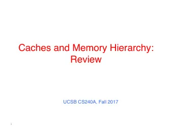 Caches and Memory Hierarchy:  Review  UCSB CS240A, Fall 2017  1  Motivation  Most applications