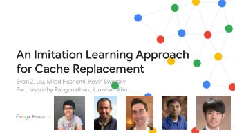 An Imitation Learning Approach  for Cache Replacement  Evan Z. Liu, Milad Hashemi, Kevin Swersky,