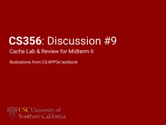 CS356 : Discussion #9  Cache Lab &amp; Review for Midterm II  Illustrations from CS:APP3e textbook