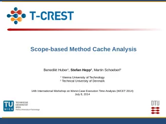 Scope-based Method Cache Analysis Benedikt Huber 1 , Stefan Hepp 1 , Martin Schoeberl 2 1 Vienna