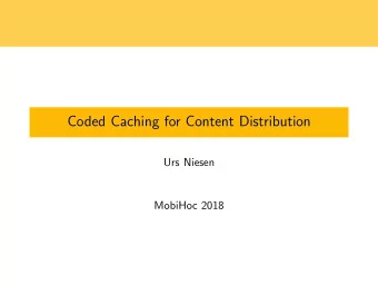 Coded Caching for Content Distribution  Urs Niesen  MobiHoc 2018  Importance of Content