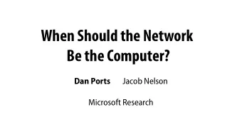 When Should the Network   Be the Computer? Dan Ports Jacob Nelson  Microsoft Research