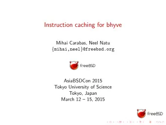 Instruction caching for bhyve  Mihai Carabas, Neel Natu { mihai,neel } @freebsd.org  AsiaBSDCon