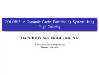 COLORIS: A Dynamic Cache Partitioning System Using  Page Coloring  Ying Ye, Richard West, Zhuoqun