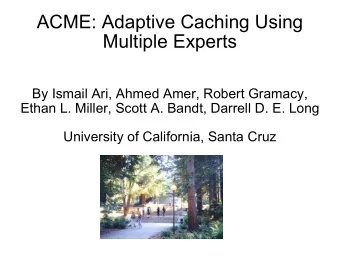 ACME: Adaptive Caching Using  Multiple Experts  By Ismail Ari, Ahmed Amer, Robert Gramacy,  Ethan