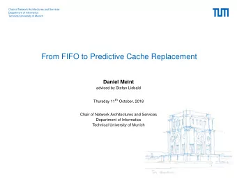 From FIFO to Predictive Cache Replacement  Daniel Meint  advised by Stefan Liebald Thursday 11 th