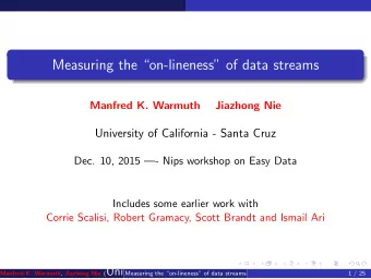 Measuring the on-lineness of data streams  Manfred K. Warmuth  Jiazhong Nie  University of