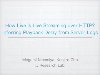 How Live is Live Streaming over HTTP?  Inferring Playback Delay from Server Logs  Megumi Ninomiya,