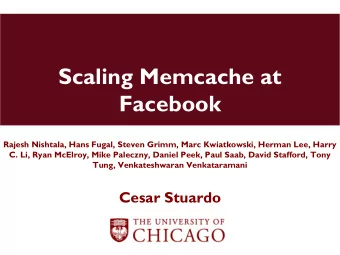 Scaling Memcache at  Facebook  Rajesh Nishtala, Hans Fugal, Steven Grimm, Marc Kwiatkowski, Herman