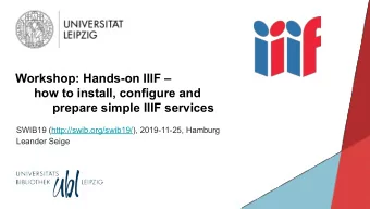 Workshop: Hands-on IIIF   how to install, configure and  prepare simple IIIF services  SWIB19