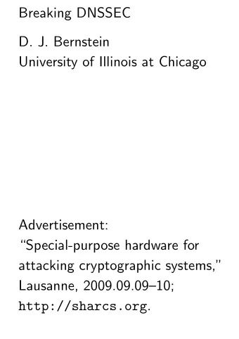 Breaking DNSSEC  D. J. Bernstein  University of Illinois at Chicago  Advertisement: