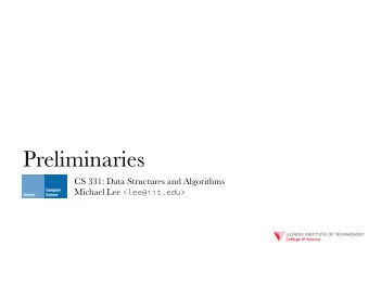 Preliminaries  CS 331: Data Structures and Algorithms Michael Lee &lt;lee@iit.edu&gt;  Michael Lee