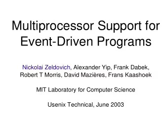 Multiprocessor Support for  Event-Driven Programs  Nickolai Zeldovich, Alexander Yip, Frank Dabek,